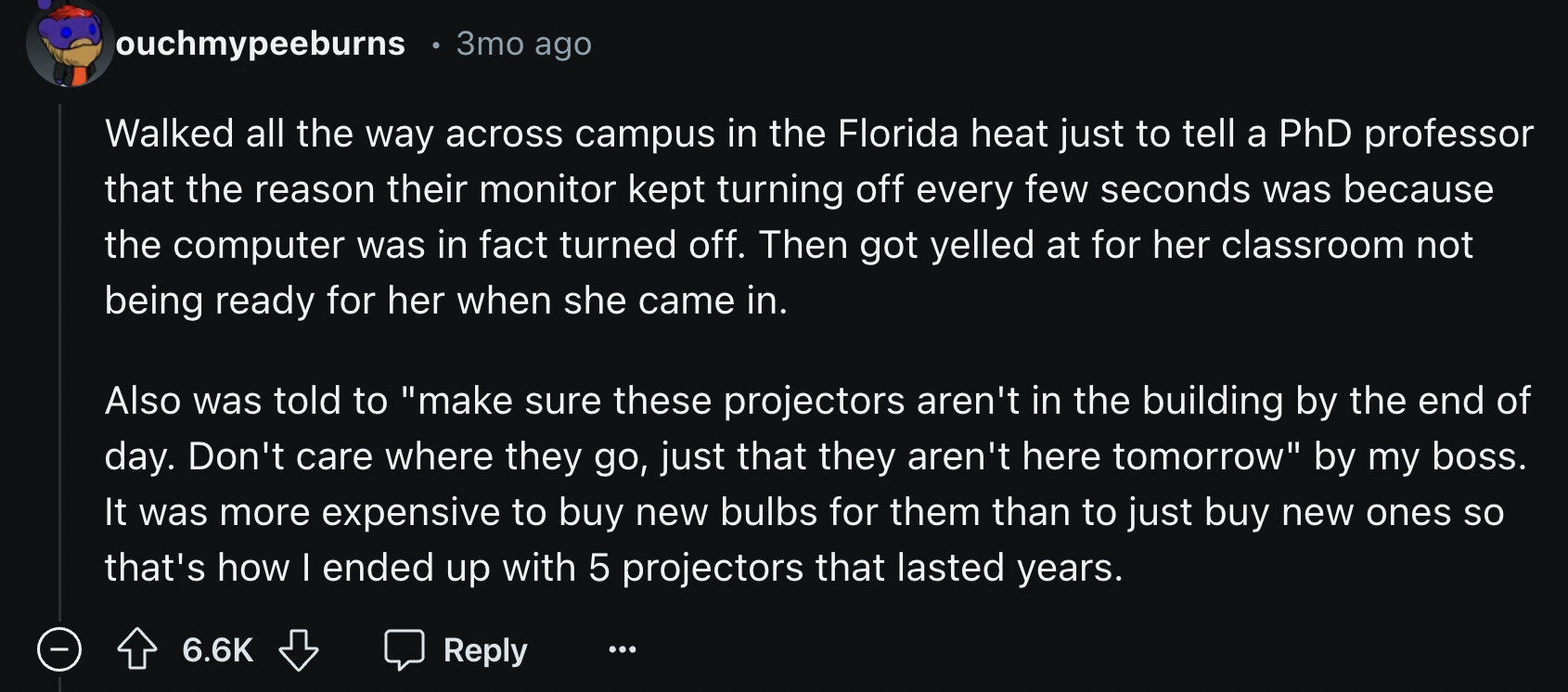 Atmosphere of Earth - ouchmypeeburns 3mo ago Walked all the way across campus in the Florida heat just to tell a PhD professor that the reason their monitor kept turning off every few seconds was because the computer was in fact turned off. Then got yelle